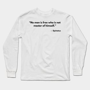 “No man is free who is not master of himself.” Epictetus Long Sleeve T-Shirt